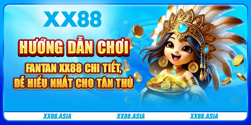 Hướng dẫn chơi Fantan XX88 chi tiết, dễ hiểu nhất cho tân thủ
