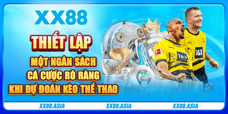 Thiết lập một ngân sách cá cược rõ ràng khi dự đoán kèo thể thao